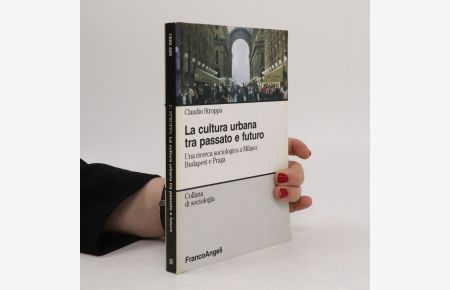 La cultura urbana tra passato e futuro : una ricerca sociologica a Milano, Budapest e Praga