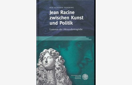 Jean Racine zwischen Kunst und Politik. Lesarten der Alexandertragödie.   - Studia Romanica, Band 160.