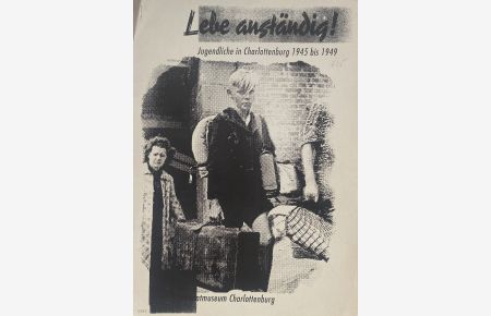 Lebe anständig! - Jugendliche in Charlottenburg 1945 bis 1949.   - Broschüre zur Ausstellung.
