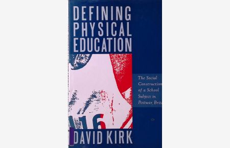 Defining Physical Education: The Social Construction of a School Subject in Postwar Britain  - Studies in Curriculum History, Band 18