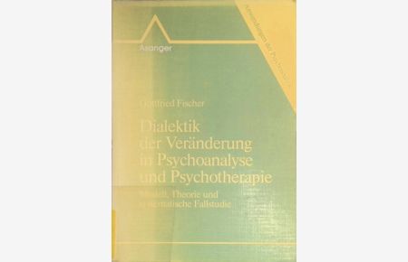 Dialektik der Veränderung in Psychoanalyse und Psychotherapie : Modell, Theorie und systematische Fallstudie.   - Anwendungen der Psychoanalyse ; Bd. 2