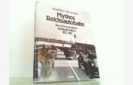 Mythos Reichsautobahn - Bau und Inszenierung der Straßen des Führers 1933 - 1941.