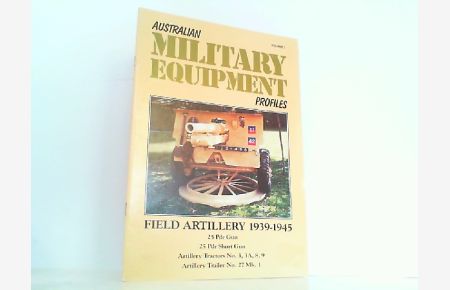 Australian Military Equipment Profiles Volume 1: Field Artillery 1939 to 1945 (including 25-Pounder).