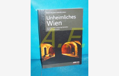 Unheimliches Wien : gruselige Orte, schaurige Gestalten, okkulte Experimente  - Robert Bouchal , Gabriele Lukacs