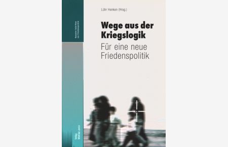 Wege aus der Kriegslogik : für eine neue Friedenspolitik.   - Lühr Henken (Hrsg.) / Kasseler Schriften zur Friedenspolitik ; Bd. 22