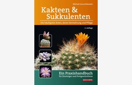 Kakteen und Sukkulenten - Die häufigsten Arten, deren Vermehrung und Pflege: Ein Praxishandbuch für Einsteiger und Fortgeschrittene