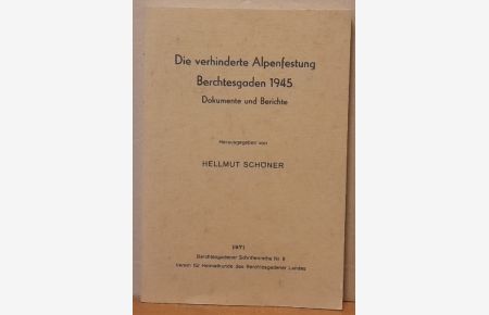 Die verhinderte Alpenfestung (Berchtesgaden 1945. Dokumente und Berichte)
