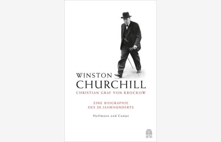 Winston Churchill  - Eine Biographie des 20. Jahrhunderts