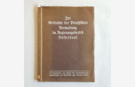 Zur Geschichte der Preußischen Verwaltung im Regierungsbezirk Düsseldorf : Hrsg. aus Anlaß d. tausendjähr. Zugehörigkeit d. Rheinlande zu Deutschen Reiche