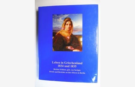 Leben in Griechenland 1834 bis 1835. Bettina Schinas, geb. von Savigny, Briefe und Berichte an ihre Eltern in Berlin *.