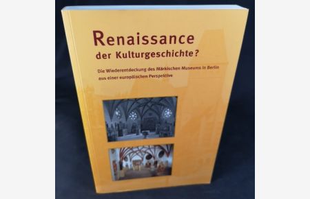 Renaissance der Kulturgeschichte?  - Die Wiederentdeckung des Märkischen Museums in Berlin aus einer europäischen Perspektive