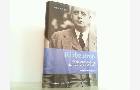 Ribbentrop. : Oder: Die Verlockung des nationalen Aufbruchs. Eine politische Biographie.
