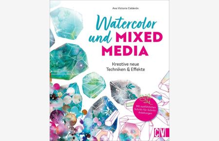 Watercolor und Mixed Media  - Kreative neue Techniken & Effekte