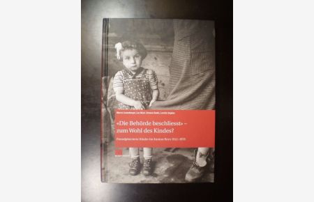 Die Behörde beschliesst - zum Wohl des Kindes?. Fremdplatzierte Kinder im Kanton Bern 1912-1978