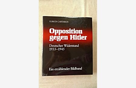 Opposition gegen Hitler Deutscher Widerstand 1933 - 1945 Ein erzählender Bildband.