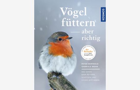 Vögel füttern, aber richtig : das ganze Jahr füttern, schützen und sicher bestimmen  - Peter Berthold, Gabriele Mohr