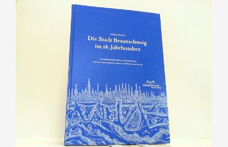 Die Stadt Braunschweig im 18. Jahrhundert. Stadtbild und Grundbesitz in Braunschweig nach der Vermessung von Andreas Carl Haacke 1762 bis 1765.