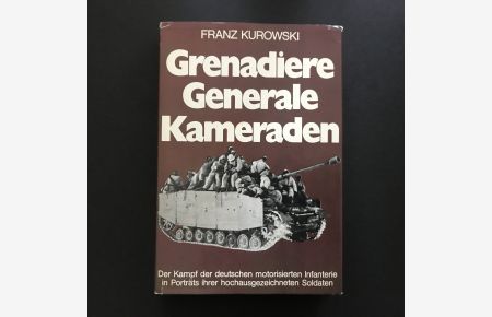 Grenadiere, Generale, Kameraden. Der Kampf der motorisierten deutschen Infanterie in Porträts ihrer hochausgezeichneten Soldaten.