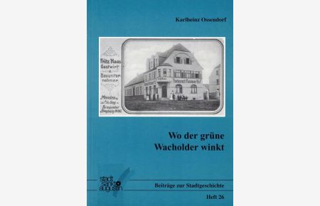 Beiträge zu Stadtgeschichte Band 26.   - Wo der grüne Wacholder winkt. Dddddie Gast-und Schankwirtschaften der Bürgermeisterei Menden im 19. und 20. Jaahrhundert.