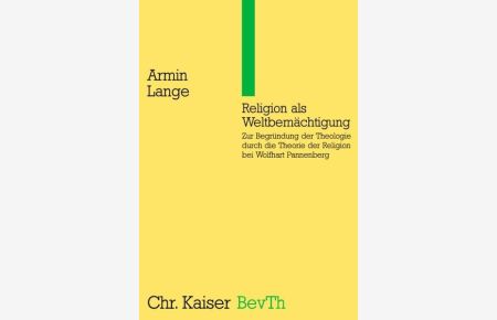 Religion als Weltbemächtigung - Zur Begründung der Theologie durch die Theorie der Religion bei Wolfhart Pannenberg. (Ed. Chr. Kaiser)
