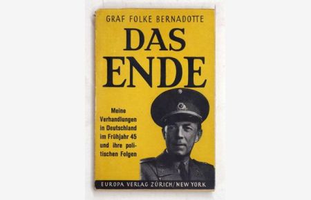 Das Ende. Meine Verhandlungen in Deutschland im Frühjahr 45 und ihre politischen Folgen.