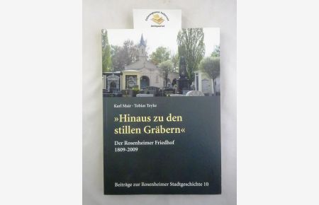 Hinaus zu den stillen Gräbern : der Rosenheimer Friedhof 1809 - 2009.   - Hrsg.: Stadtarchiv Rosenheim in Zusammenarbeit mit dem Standes- und Bestattungsarchiv der Stadt Rosenheim] / Beiträge zur Rosenheimer Stadtgeschichte ; 10