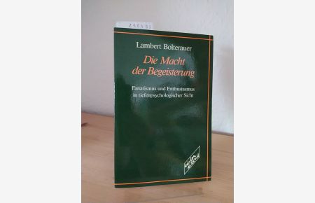 Die Macht der Begeisterung. Fanatismus und Enthusiasmus in tiefenpsychologischer Sicht. [Von Lambert Bolterauer].