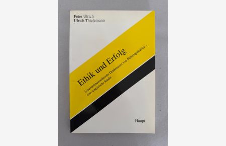 Ethik und Erfolg: Unternehmerisches Denkmuster von Führungskräften - eine empirische Studie (Sankt Galler Beiträge zur Wirtschaftsethik).