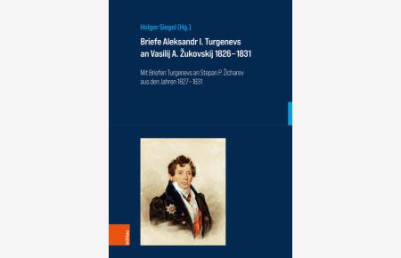 Briefe Aleksandr I. Turgenevs an Vasilij A. Žukovskij 1826–1831  - Mit Briefen Turgenevs an Stepan P. Žicharev aus den Jahren 1827–1831