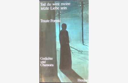 Tod du wirst meine letzte Liebe sein : Gedichte u. Chansons.