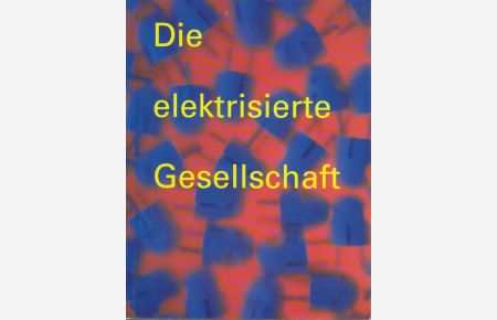 Die elektrisierte Gesellschaft : [Ausstellung des Badischen Landesmuseums in Zusammenarbeit mit dem Badenwerk aus Anlaß des 75jährigen Jubiläums, 6. Juli bis 13. Oktober 1996]  - Badenwerk ; Badisches Landesmuseum, Karlsruhe. [Ausstellungsleitung und Katalogred.: Gisela Grasmück. Kataloggestaltung: Barbara Kielmeyer ; Susanne Kolb]