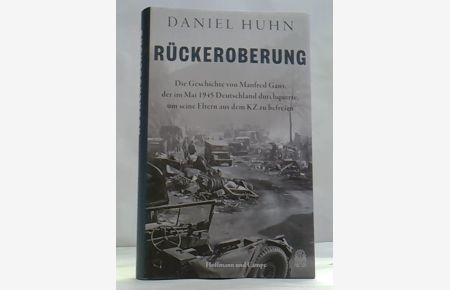 Rückeroberung - die Geschichte von Manfred Gans, der im Mai 1945 Deutschland durchquerte, um seine Eltern aus dem KZ zu befreien