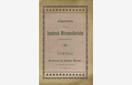 Allgemeines über die Innsbruck-Mittenwalderbahn (Scharnitzerlinie). Vortrag von Ingenieur Josef Riehl im technischen Club Innsbruck am 3. Februar 1902.