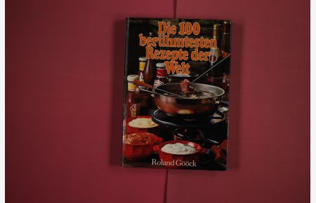 DIE 100 BERÜHMTESTEN REZEPTE DER WELT  - Das Farbbild-Kochbuch der internationalen Spezialitäten