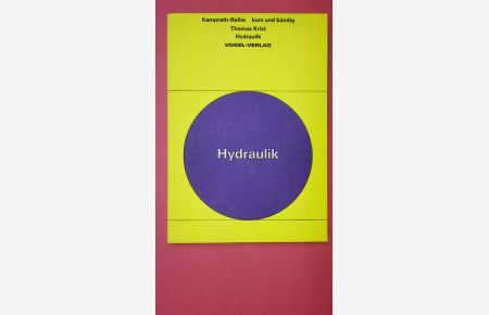 HYDRAULIK KURZ UND BÜNDIG  - Bauelemente, Bauformen u. Arbeitsweise ölhydraul. Anlagen, ihr Einsatz in Fertigung, Transport, Steuerung