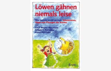 Löwen gähnen niemals leise: Wie Lernen leicht gelingt. Geschichten, Tipps und Übungen für Kinder - In neuer Rechtschreibung (Lernen durch Bewegung)  - Wie Lernen leicht gelingt. Geschichten, Tipps und Übungen für Kinder - In neuer Rechtschreibung