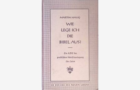 Wie lege ich die Bibel aus? Ein ABC d. prakt. Schriftauslegg f. Laien in 12 Briefen e. Theologen.   - Bücher des neuen Lebens; 5.
