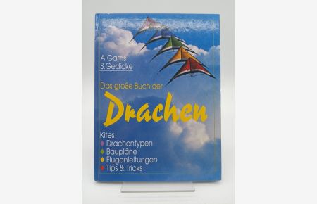 Das grosse Buch der Drachen : Kites ; [Drachentypen, Baupläne, Fluganleitungen, Tips & Tricks]  - A. Gams ; S. Gedicke