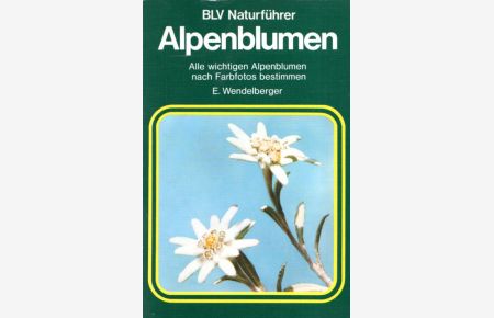 BLV Naturführer: Alpenblumen.   - Alle wichtigen Alpenblumen nach Farbfotos bestimmen.