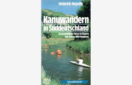 Kanuwandern in Süddeutschland.   - 30 ausgewählte Flüsse in Bayern und Baden-Württemberg.