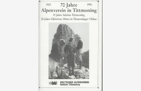 70 Jahre Alpenverein in Tittmoning. 1923-1993.   - 25 Jahre Sektion Tittmoning. 25 Jahre Gleiwitzer Hütte in Tittmoninger Obhut.