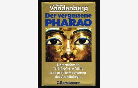 Der vergessene Pharao: Unternehmen Tut-ench-Amun, das größte Abenteuer der Archäologie. -