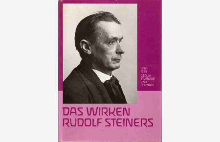 Das Wirken Rudolf Steiners 1917-1925 ; Berlin, Stuttgart und Dornach ; anhand von Guenther Wachsmuths Biographie Rudolf Steiners Erdenleben und Wirken