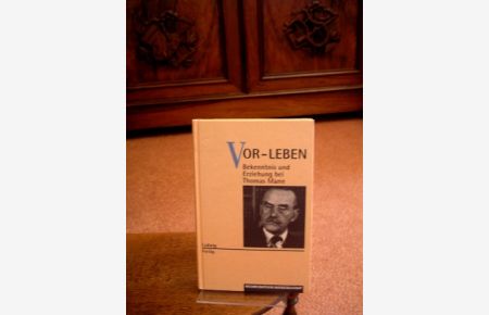 Vor-Leben. Bekenntnis und Erziehung bei Thomas Mann.