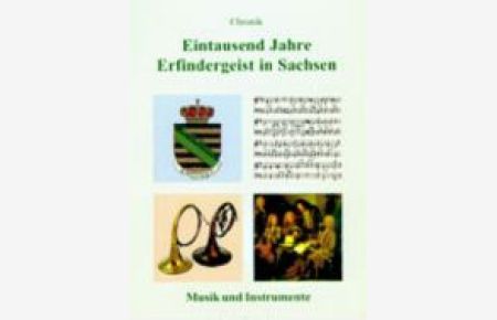 Chronik Eintausend Jahre Erfindergeist in Sachsen.   - Musik und Instrumente.