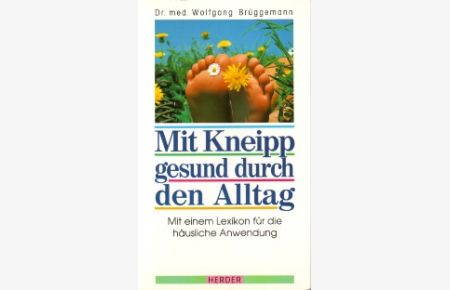 Mit Kneipp gesund durch den Alltag.   - Mit einem Lexikon für die häusliche Anwendung und ärztlichen Empfehlungen für Kneipp-Wochenend-Kuren.