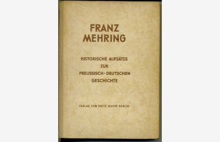 Historische Aufsätze zur Preußisch-Deutschen Geschichte.   - Sammelband zusammengestellt und herausgegeben anläßlich des 100. Geburtstages Franz Mehrings am 27. Februar 1946.