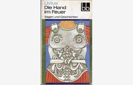 Die Hand im Feuer.   - Sagen und Geschichten. Aus dem Lateinischen von Heinrich Dittrich.
