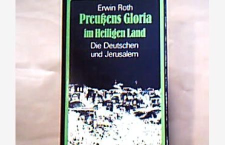 Preussens Gloria im Heiligen Land : die Deutschen und Jerusalem.