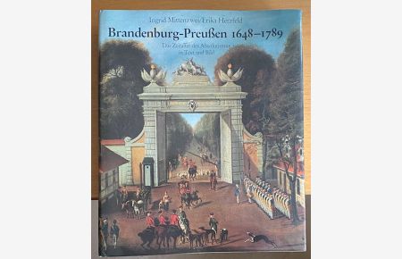 Brandenburg-Preußen 1648-1789.   - Das Zeitalter des Absolutismus in Text und Bild.